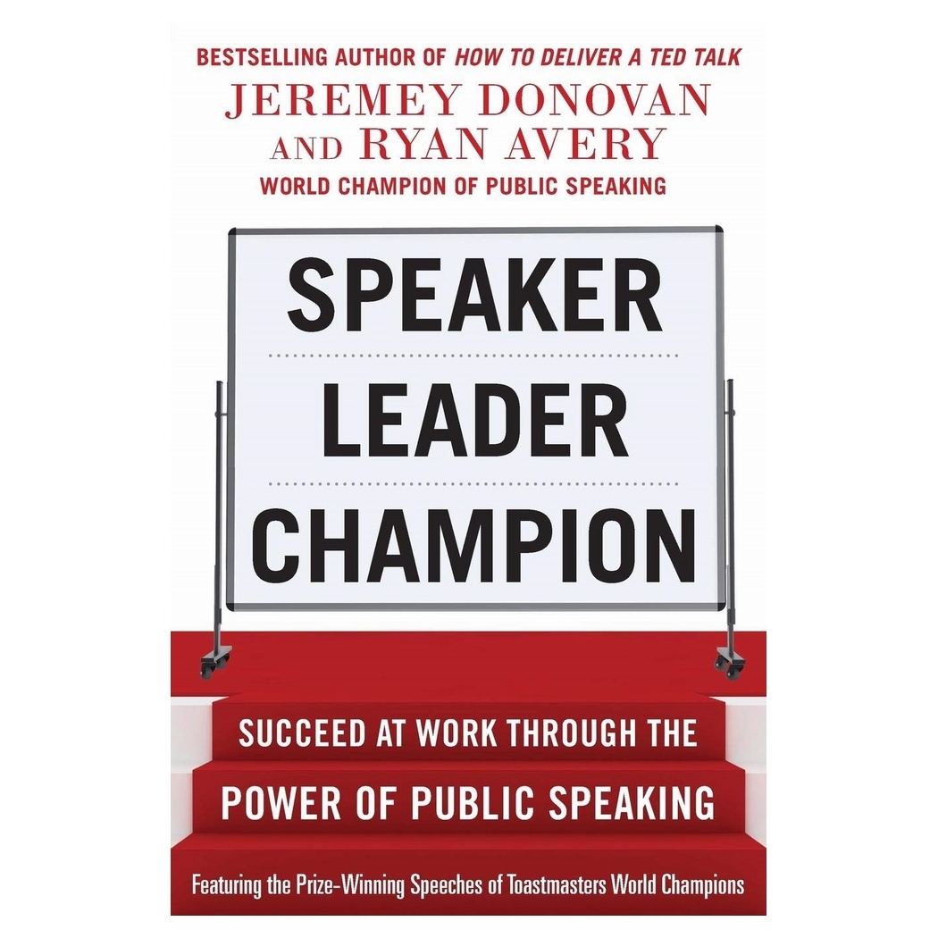 Speaker, Leader, Champion: Succeed at Work Through the Power of Public Speaking
