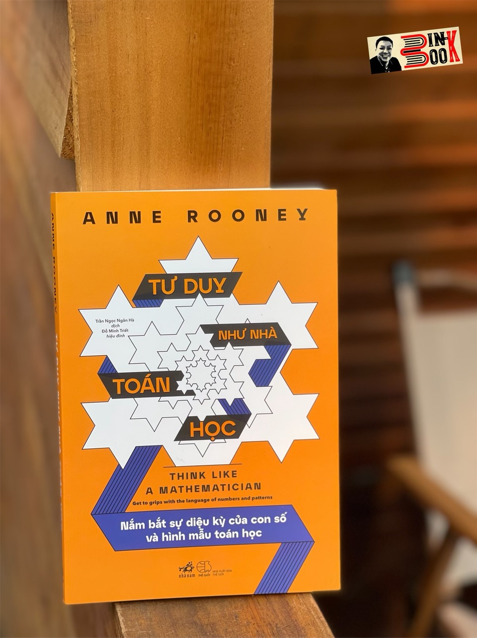 TƯ DUY NHƯ NHÀ TOÁN HỌC – Nắm bắt sự diệu kỳ của con số và hình mẫu toán học – Anne Rooney – Trần Ngọc Ngân Hà dịch – Nhã Nam – NXB Thế Giới