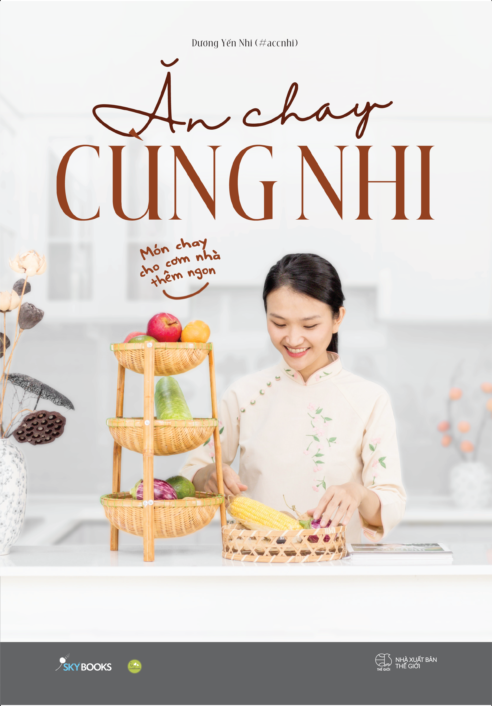 [Sách in màu] ĂN CHAY CÙNG NHI – MÓN CHAY CHO CƠM NHÀ THÊM NGON – Dương Yến Nhi - I Love Cookbook - Skybooks - NXB Thế Giới.