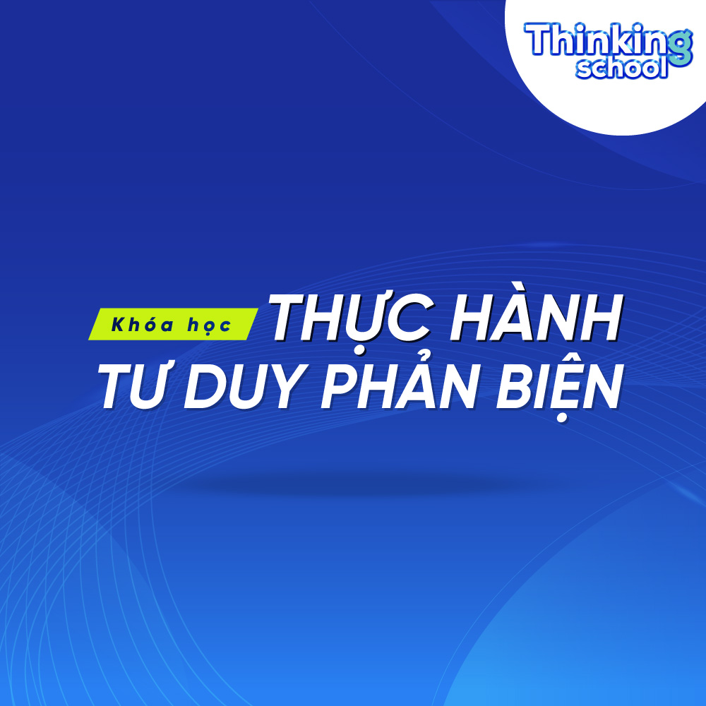 Khóa Học Thực Hành Tư Duy Phản Biện 1 Thinking School Tự Học Online