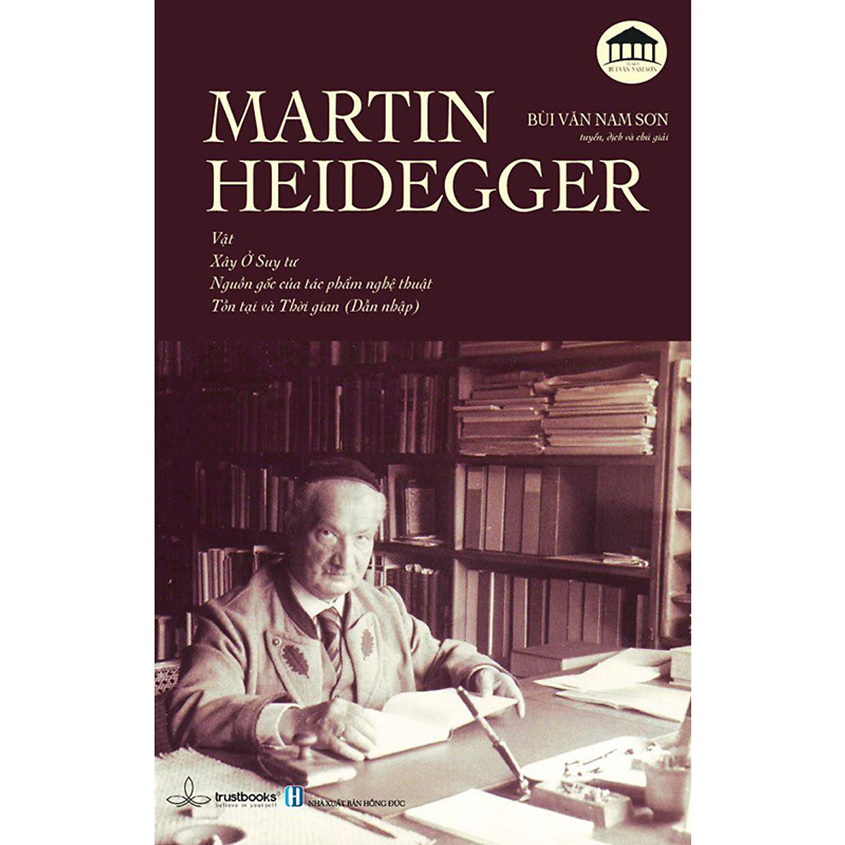 MARTIN HEIDEGGER - Vật, Xây Ở Suy Tư, Nguồn Gốc Của Tác Phẩm Nghệ Thuật, Tồn Tại và Thời Gian