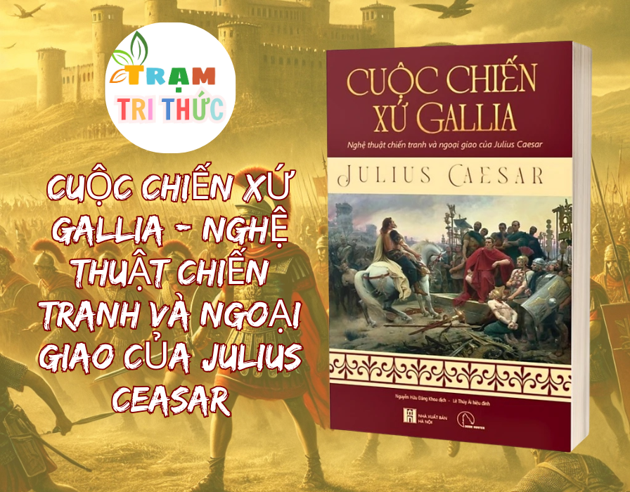 Cuộc Chiến Xứ Gallia - Nghệ Thuật Chiến Tranh Và Ngoại Giao Của Julius Ceasar - Julius Ceasar - NXB Hà Nội