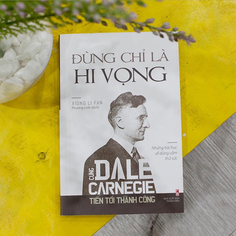 Sách: Cùng Dale Carnegie tiến tới thành công - Đừng chỉ là hi vọng (Những bài học về dũng cảm thử sức) - TSKN