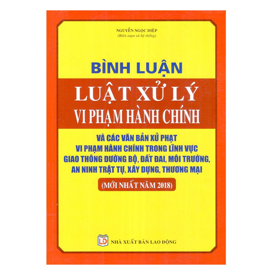 Bình Luận Luật Xử Lý Vi Phạm Hành Chính Và Các Văn Bản Xử Phạt Vi Phạm Hành Chính Trong Lĩnh Vực Giao Thông Đường Bộ, Đất Đai, Môi Trường, An Ninh Trật Tự, Xây Dựng, Thương Mại