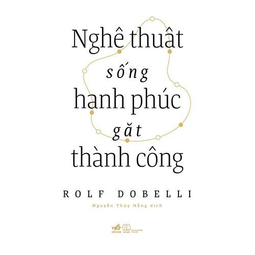 Sách Nghệ Thuật Sống Hạnh Phúc Gặt Thành Công - Nhã Nam - BẢN QUYỀN