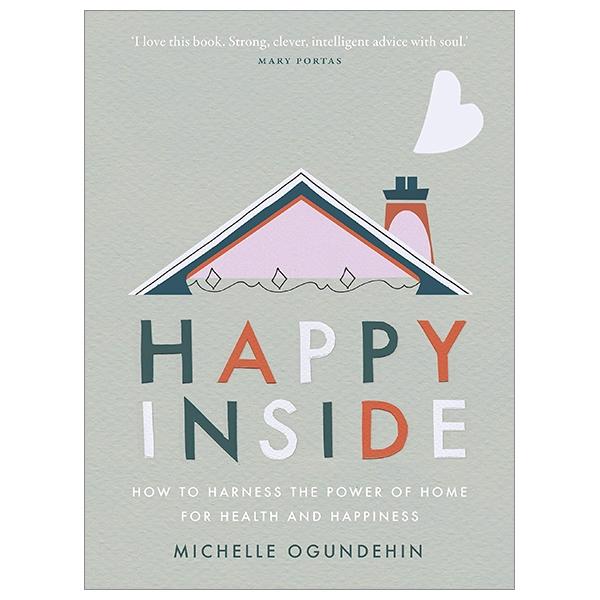 Happy Inside: How To Harness The Power Of Home For Health And Happiness