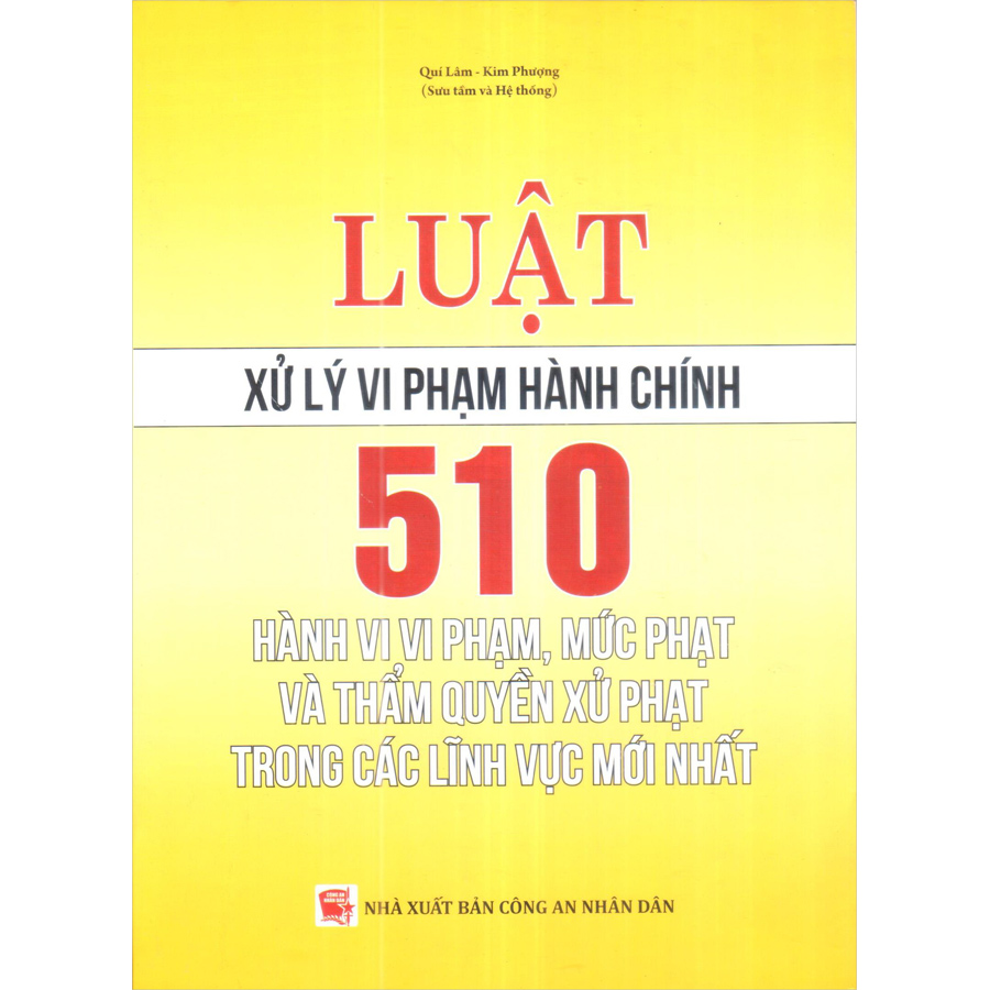 Luật Xử Lý Vi Phạm Hành Chính - 510 Hành Vi Vi Phạm, Mức Phạt Và Thẩm Quyền Xử Phạt Trong Các Lĩnh Vực Mới Nhất