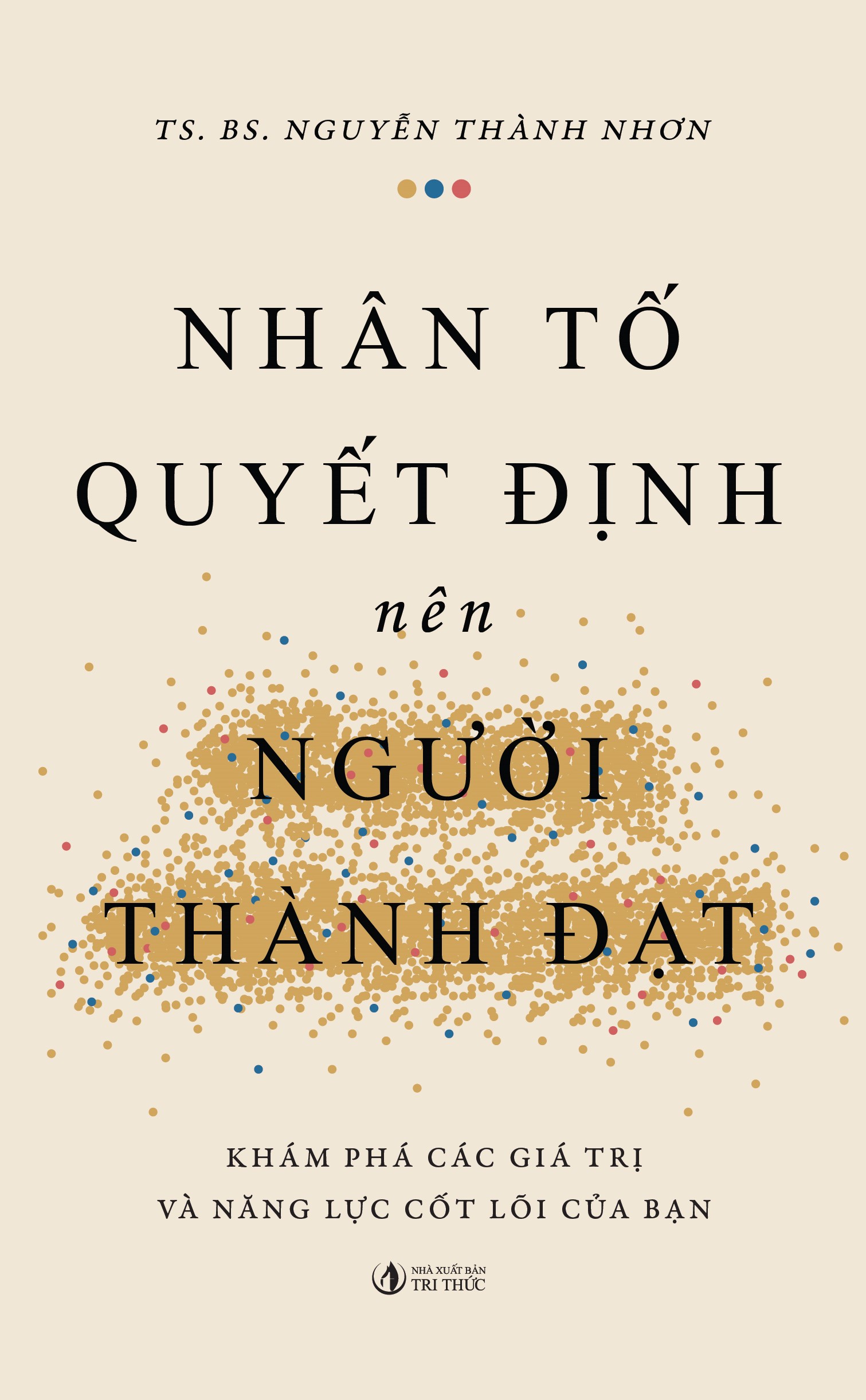 Nhân Tố Quyết Định Nên Người Thành Đạt - Khám Phá Các Giá Trị Và Năng Lực Cốt Lõi Của Bạn (TS. BS. Nguyễn Thành Nhơn)