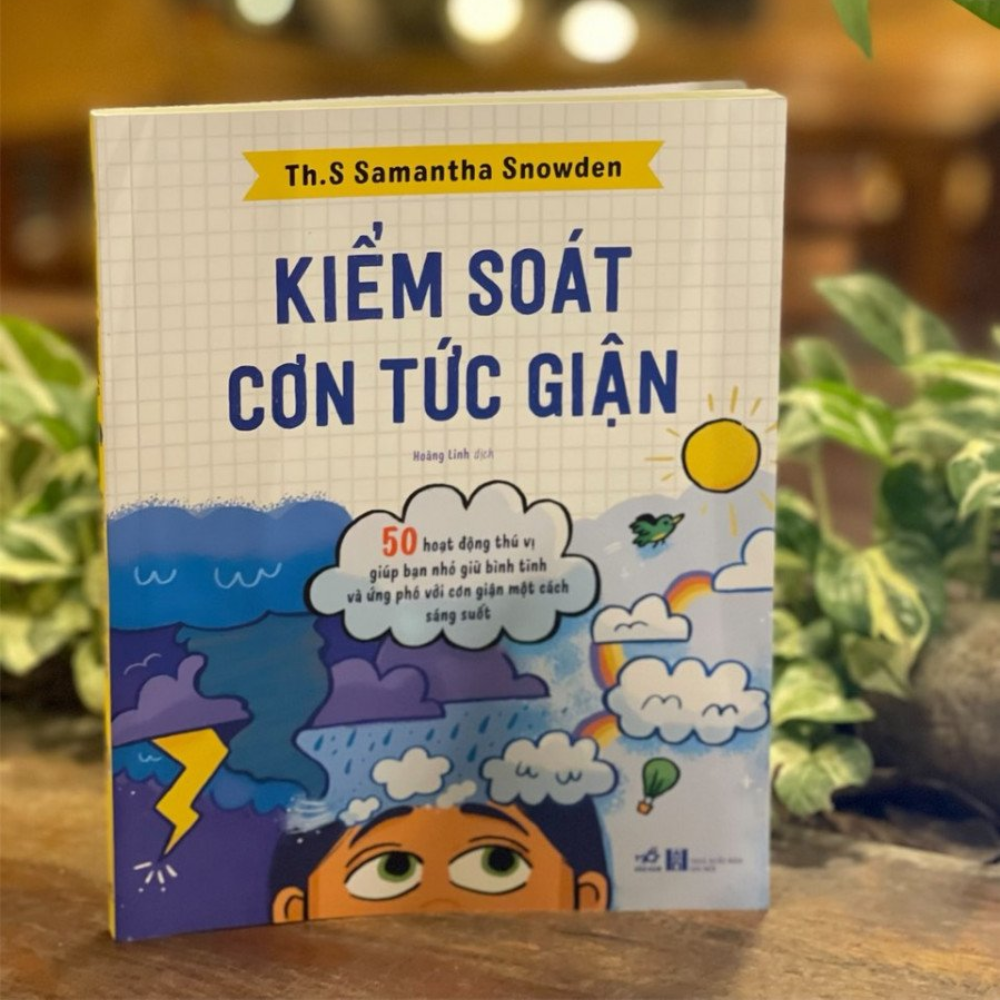 Kiểm Soát Cơn Tức Giận - 50 Hoạt Động Thú Vị Giúp Bạn Nhỏ Giữ Bình Tĩnh Và Ứng Phó Với Cơn Giận Một Cách Sáng Suốt