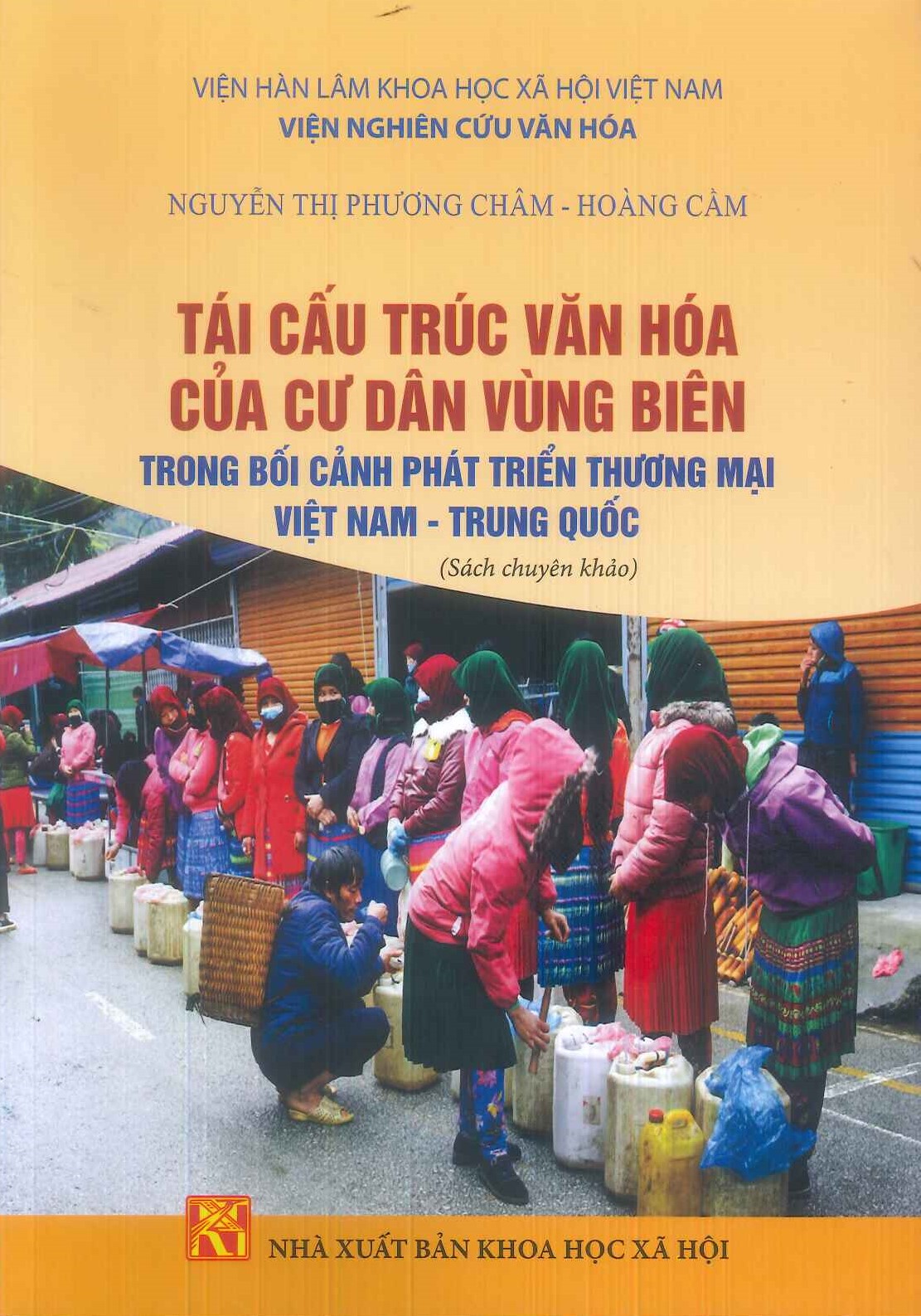 Tái Cấu Trúc Văn Hóa Của Cư Dân Vùng Biên Trong Bối Cảnh Phát Triển Thương Mại Việt Nam - Trung Quốc (Sách chuyên khảo) - Viện Nghiên Cứu Văn Hóa - Nguyễn Thị Phương Châm, Hoàng Cầm