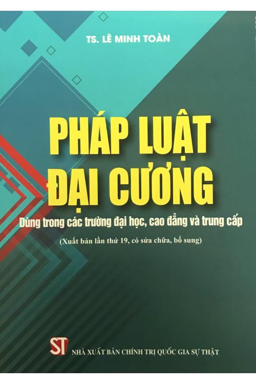 Pháp luật đại cương (dùng trong các trường học đại học, cao đẳng và trung cấp) (xuất bản lần thứ 19, có sửa đổi bổ sung)