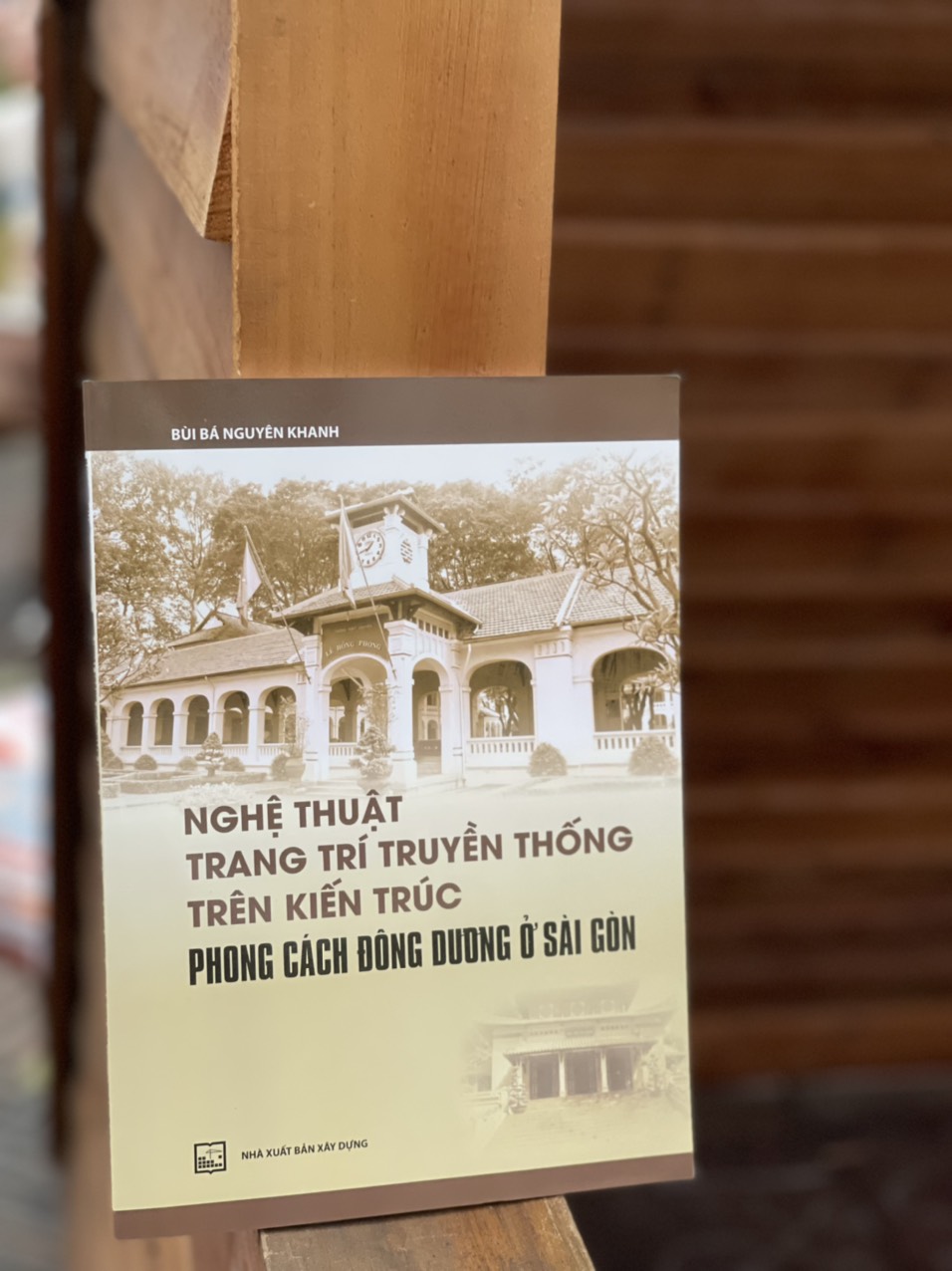 NGHỆ THUẬT TRANG TRÍ TRUYỀN THỐNG TRÊN KIẾN TRÚC PHONG CÁCH ĐÔNG DƯƠNG Ở SÀI GÒN – Bùi Bá Nguyên Khanh – NXB Xây Dựng