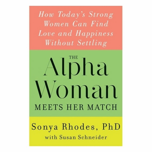 The Alpha Woman Meets Her Match How Todays Strong Women Can Find Love And Happiness Without Settling