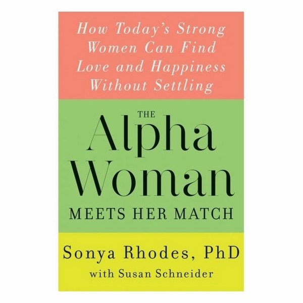 The Alpha Woman Meets Her Match: How Today's Strong Women Can Find Love And Happiness Without Settling