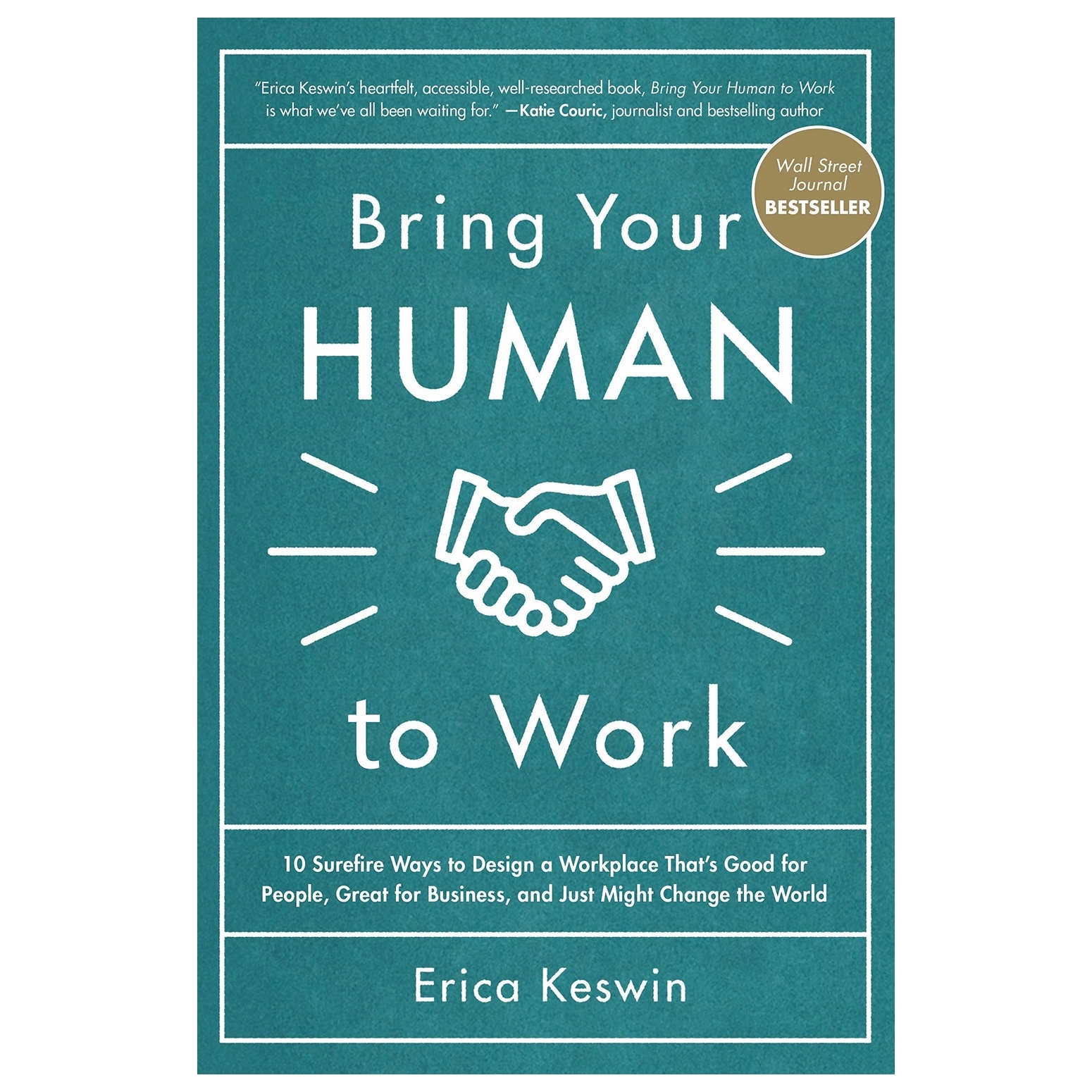 Bring Your Human To Work: 10 Surefire Ways To Design A Workplace That Is Good For People, Great For Business, And Just Might Change The World