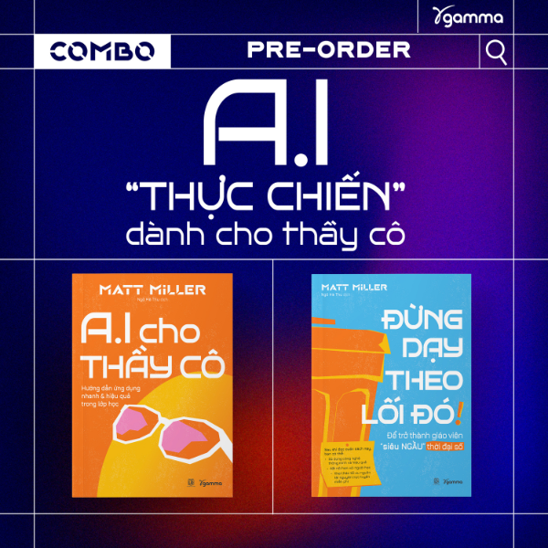 Combo Sách Của Tác Giả Matt Miller: A.I Cho Thầy Cô - Hướng Dẫn Ứng Dụng Nhanh &amp; Hiệu Quả Trong Lớp Học + Đừng Dạy Học Theo Lối Đó - Để Trở Thành Giáo Viên Siêu Ngầu Trong Thời Đại Số