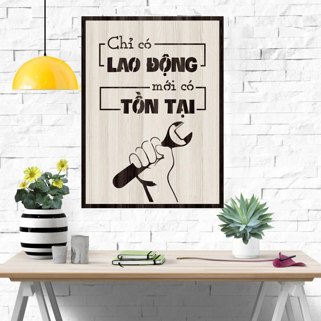 Tranh gỗ DECOR - SLOGAN tạo động lực, Truyền cảm hứng - CHỈ CÓ LAO ĐỘNG MỚI CÓ TỒN TẠI