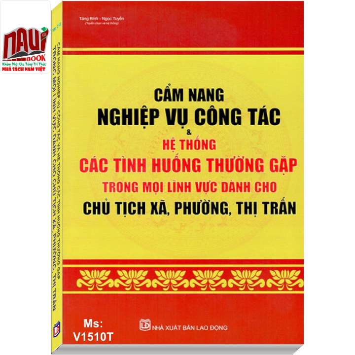 Cẩm nang Nghiệp Vụ Công Tác và Hệ thống Các Tình Huống Thường Gặp Trong Mọi Lĩnh Vực dành cho Chủ Tịch Xã, Phường, Thị Trấn