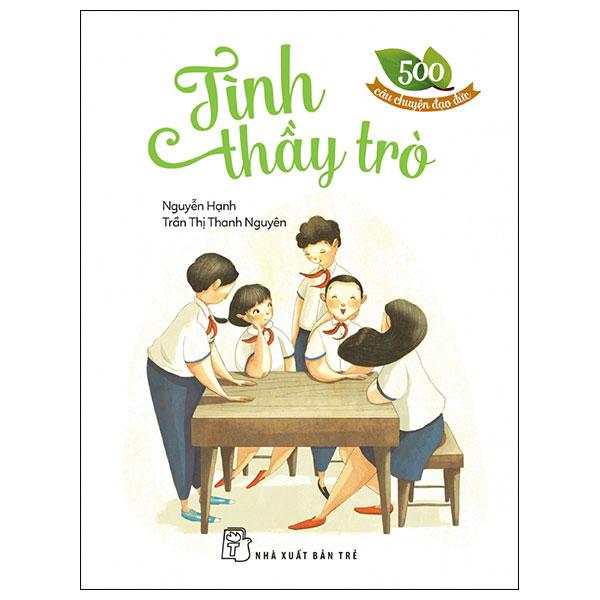 500 Câu Chuyện Đạo Đức - Tình Thầy Trò (Tái Bản 2023)