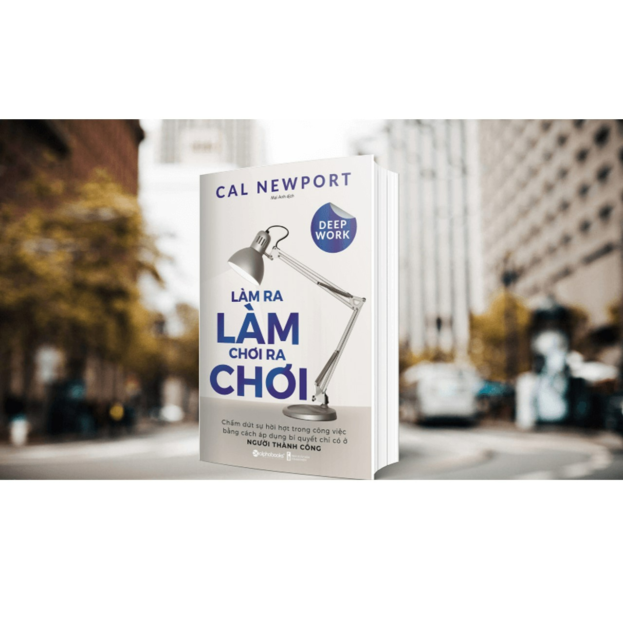 Deep Work - Làm Ra Làm, Chơi Ra Chơi (Tái Bản)