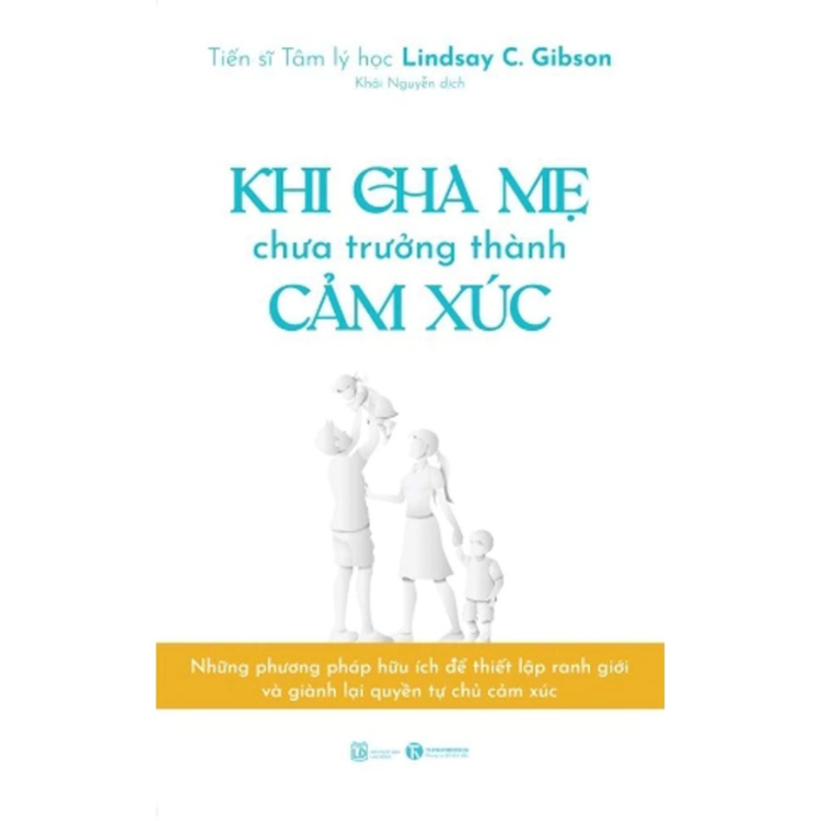 Sách - Khi Cha Mẹ Chưa Trưởng Thành Cảm Xúc -  Lindsay C. Gibson - NXB Lao động