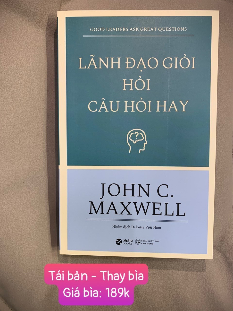 Lãnh Đạo Giỏi Hỏi Câu Hỏi Hay - John C. Maxwell - Nhóm dịch Deloitte Việt Nam - Tái bản 2023 - (bìa mềm)