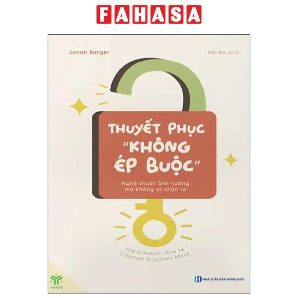Sách - Thuyết Phục "Không Ép Buộc" - Nghệ Thuật Ảnh Hưởng Mà Không Ai Nhận Ra