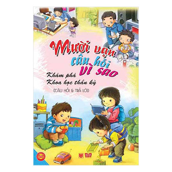 Mười Vạn Câu Hỏi Vì Sao - Câu Hỏi Và Trả Lời - Khám Phá Khoa Học Thần Kỳ