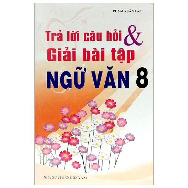 Trả Lời Câu Hỏi Và Giải Bài Bài Tập Ngữ Văn Lớp 8 (Tái Bản)
