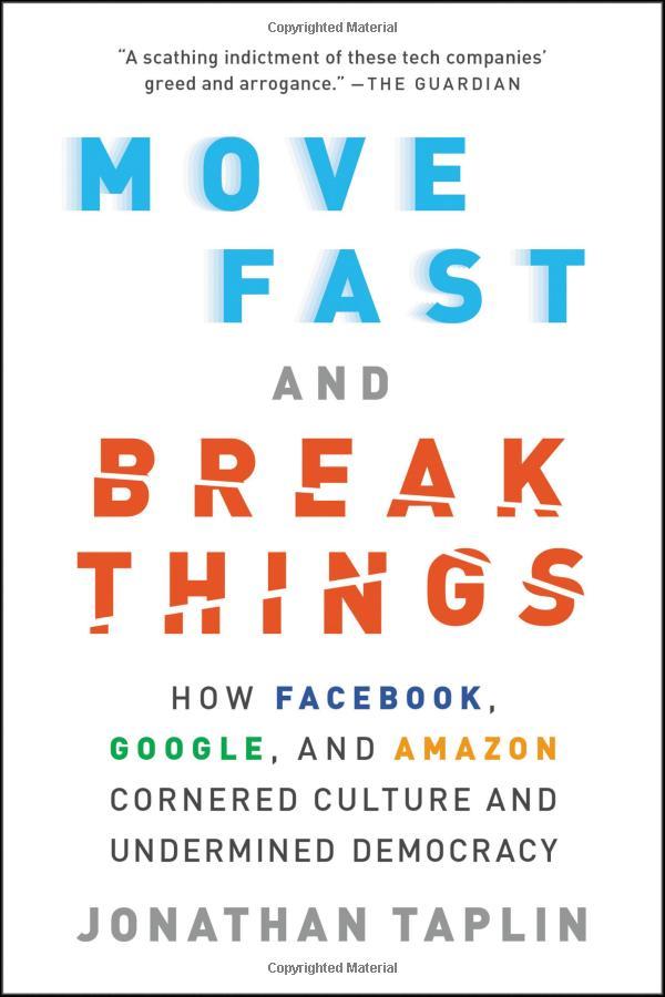 Move Fast And Break Things: How Facebook, Google, And Amazon Cornered Culture And Undermined Democracy