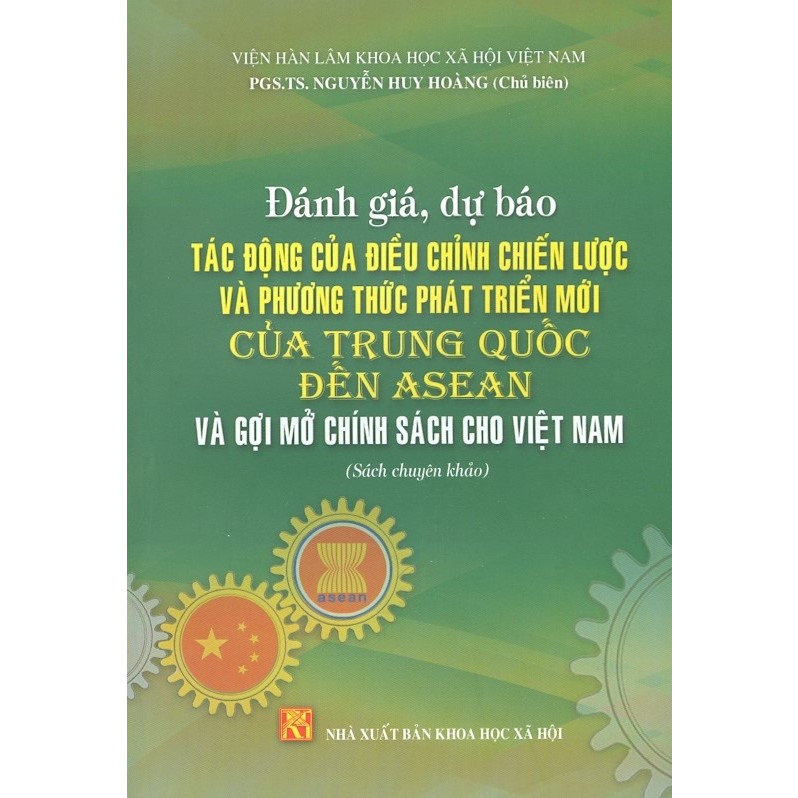 Đánh Giá, Dự Báo Tác Động Của Điều Chỉnh Chiến Lược Và Phương Thức Phát Triển Mới Của Trung Quốc Đến Asean Và Gợi Mở Chính Sách Cho Việt Nam (Sách Chuyên Khảo)