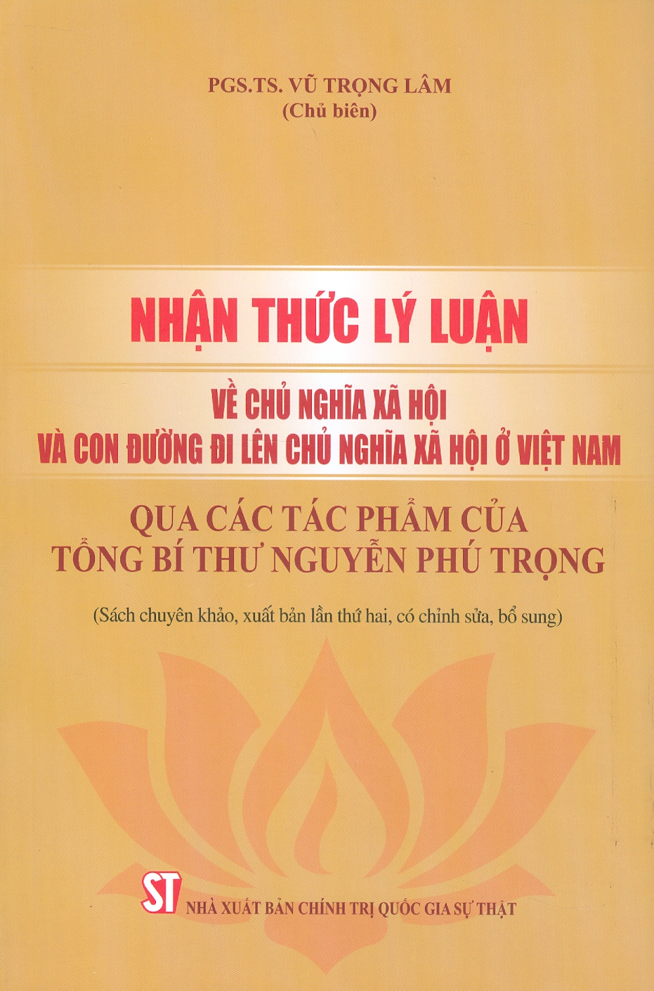 Nhận Thức Lý Luận Về Chủ Nghĩa Xã Hội Và Con Đường Đi Lên Chủ Nghĩa Xã Hội Ở Việt Nam - Qua Các Tác Phẩm Của Tổng Bí Thư Nguyễn Phú Trọng (Sách Chuyên Khảo, Xuất Bản Lần Thứ Hai, Có Chỉnh Sửa, Bổ Sung)