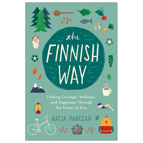The Finnish Way: Finding Courage, Wellness, And Happiness Through The Power Of Sisu