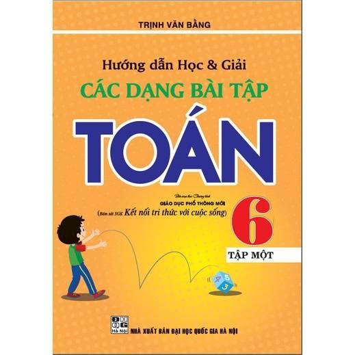 Sách - Hướng Dẫn Học Và Giải Các Dạng Bài Tập Toán Lớp 6 - Tập 1 - Bám Sát SGK Kết Nối Tri Thức Với Cuộc Sống - Hồng Ân
