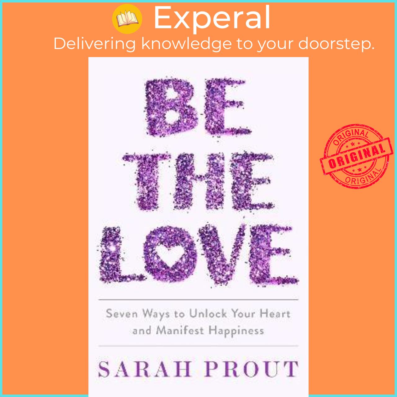 Sách - Be the Love : Seven ways to unlock your heart and manifest happiness by Sarah Prout