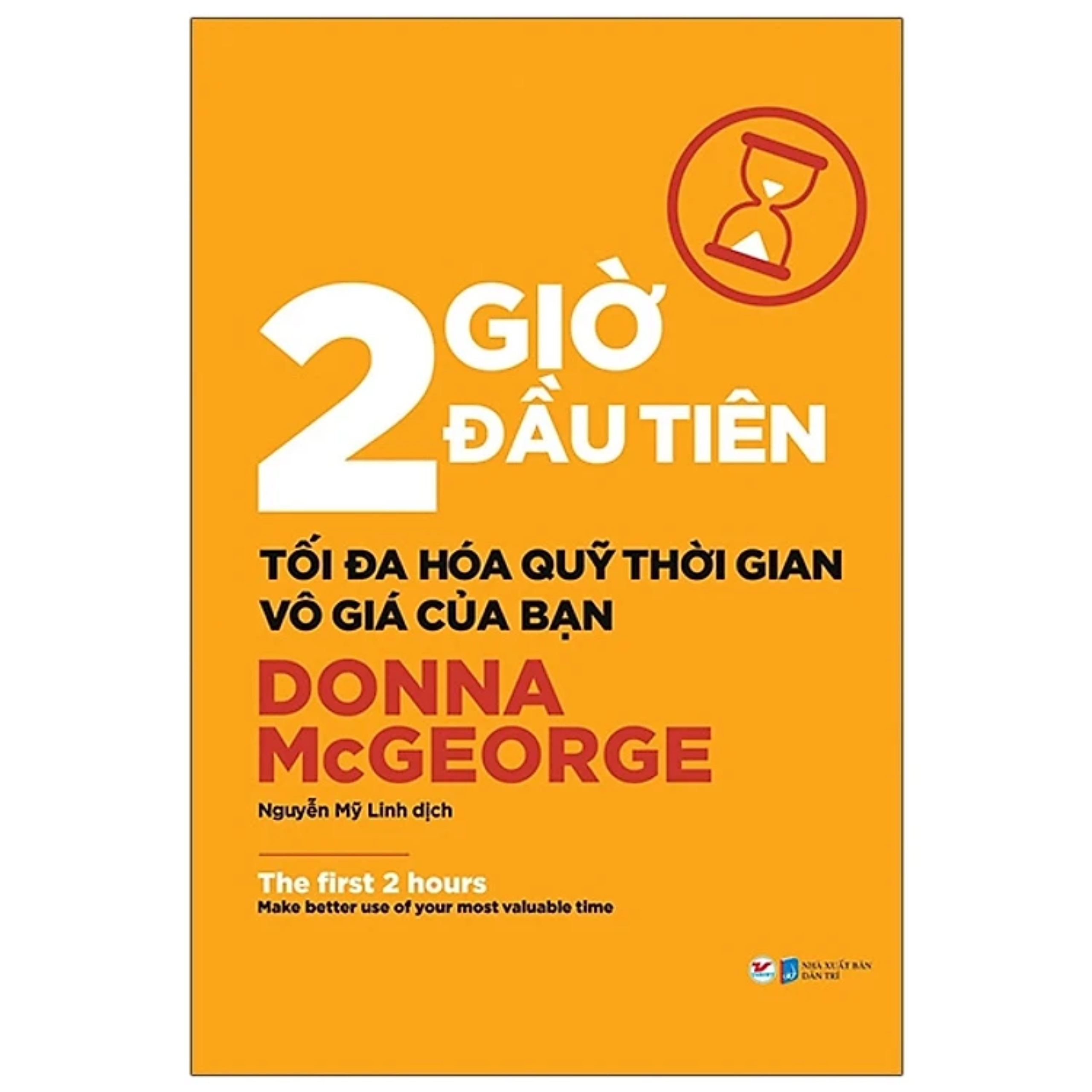 2 Giờ Đầu Tiên - Tối Đa Hóa Quỹ Thời Gian Vô Giá Của Bạn - The First 2 Hours (Sách Kĩ Năng Làm Việc Hiệu Qủa)