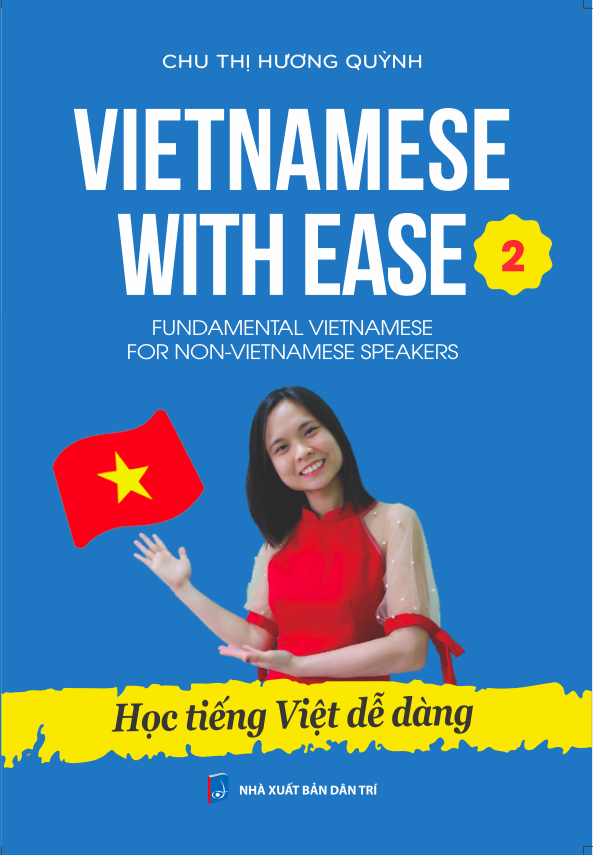 Vietnamese with Ease 2 (Học tiếng Việt dễ dàng) Fundamental Vietnamese for Non-Vietnamese Speakers: Sách dạy &amp; học tiếng Việt cho người nước ngoài tập 2 - Trình độ sơ trung cấp A2B1