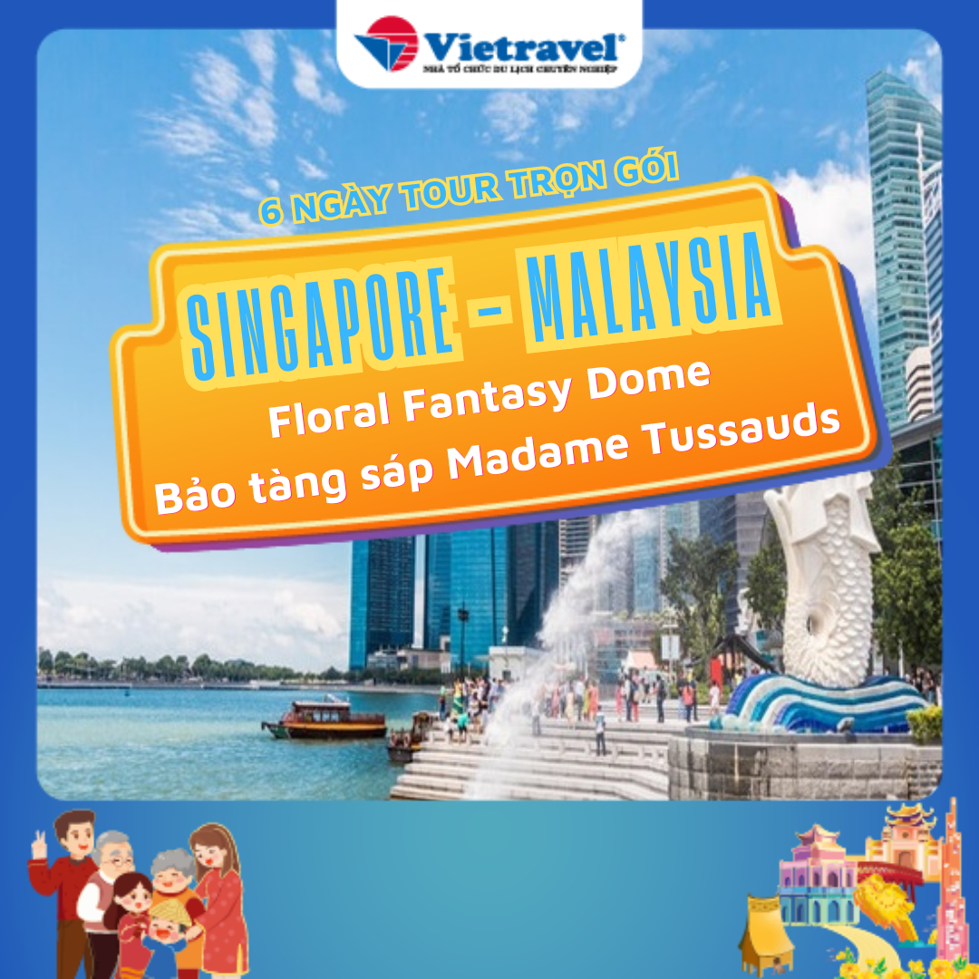 [EVoucher Vietravel] Singapore - Malaysia (02 đêm tại Singapore, Tặng vé tham quan Floral Fantasy Dome và Bảo tàng sáp Madame Tussauds)