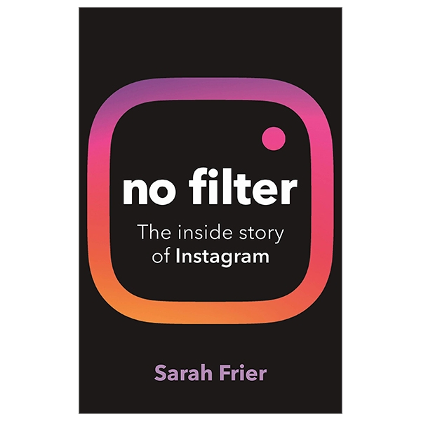 No Filter: How Instagram Transformed Business, Celebrity And Culture