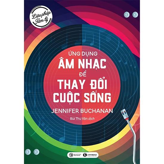 [Mã LIFEMALL995 giảm 10% đơn 99K]  Liệu pháp tâm lý: Ứng dụng âm nhạc để thay đổi cuộc sống - Bản Quyền