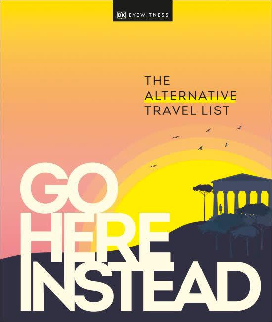 Go Here Instead : The Alternative Travel List