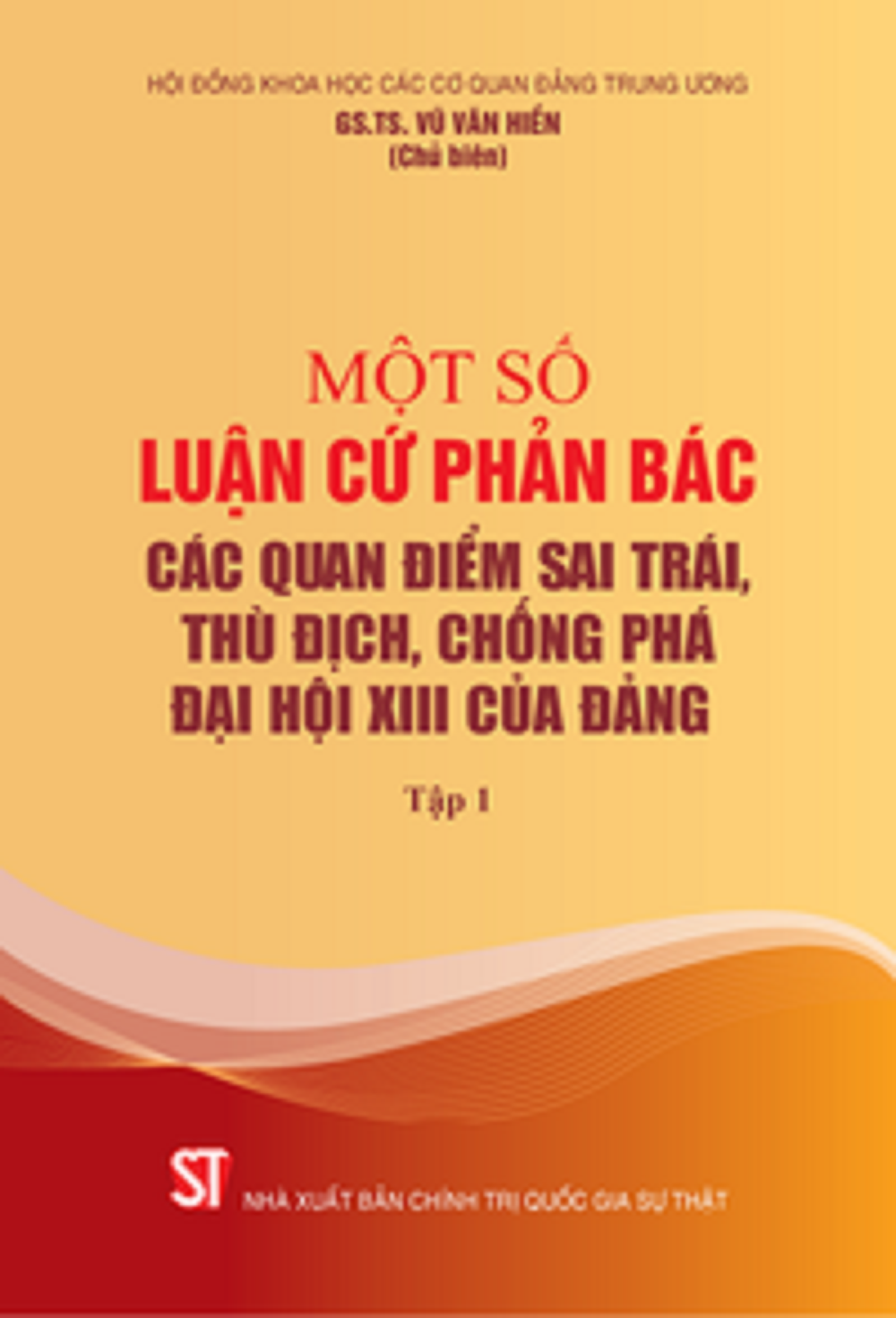 Một số luận cứ phản bác các quan điểm sai trái, thù địch, chống phá Đại hội XIII của Đảng (Tập 1) (bản in 2020)