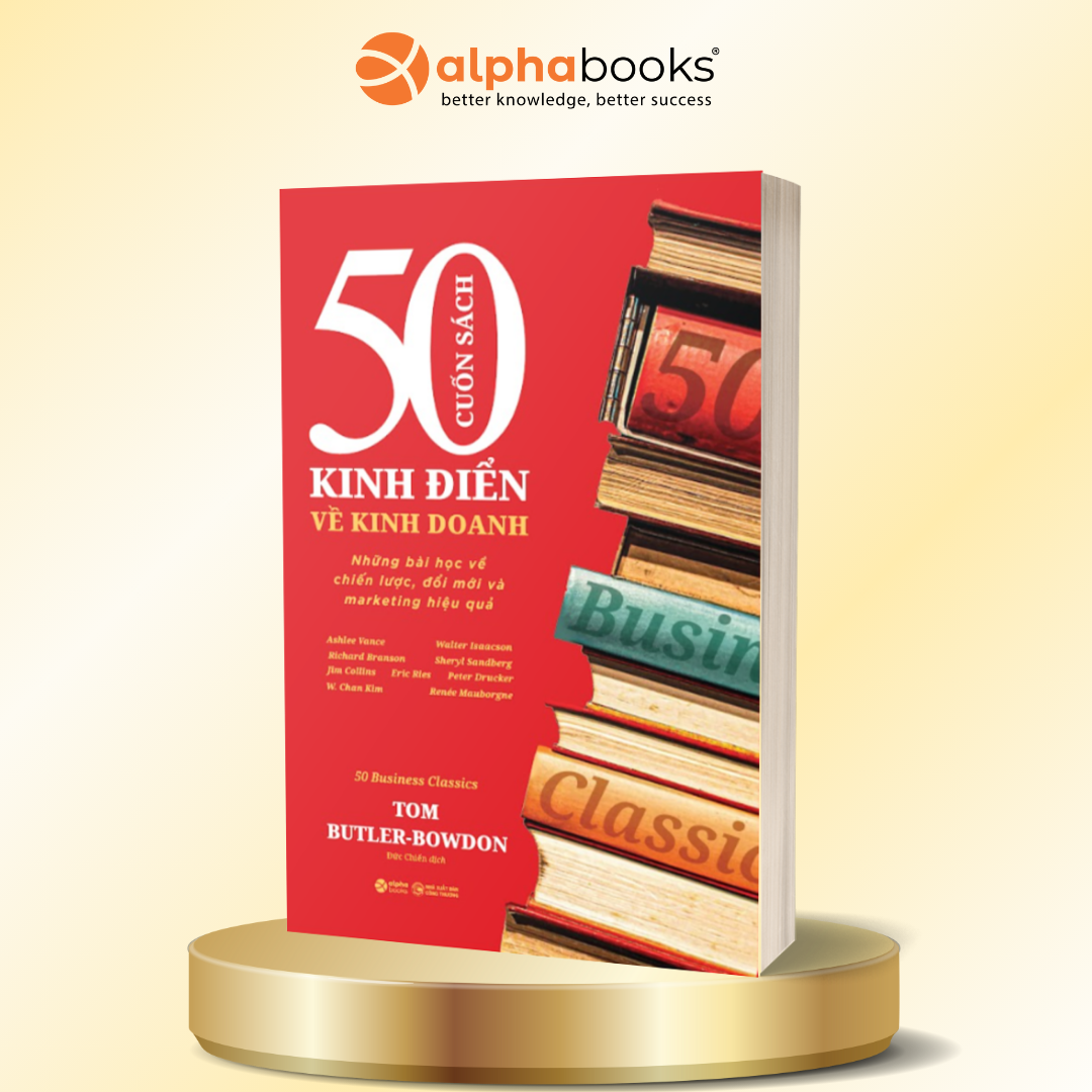50 CUỐN SÁCH KINH ĐIỂN VỀ KINH DOANH - Những bài học về chiến lược, đổi mới và marketing hiệu quả – Tom Butler-Bowdon – AlphaBooks