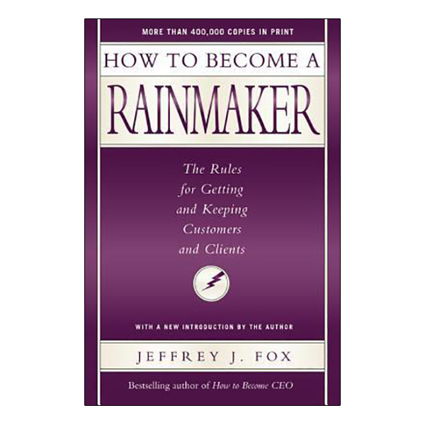 How to Become a Rainmaker: The People Who Get and Keep Customers