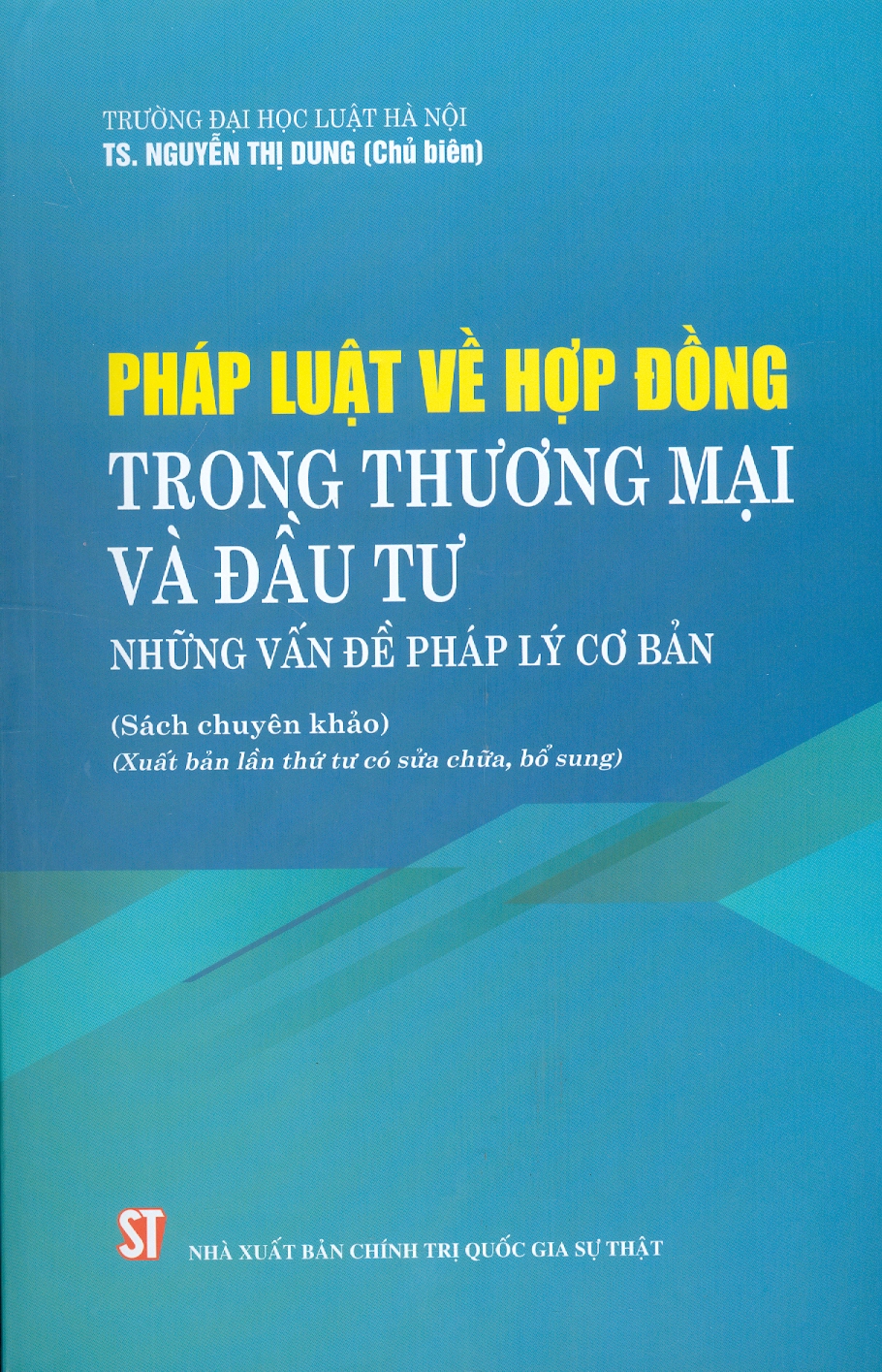 PHÁP LUẬT VỀ HỢP ĐỒNG TRONG THƯƠNG MẠI VÀ ĐẦU TƯ - Những Vấn Đề Pháp Lý Cơ Bản (Sách chuyên khảo) (Xuất bản lần thứ tư có sửa chữa, bổ sung)