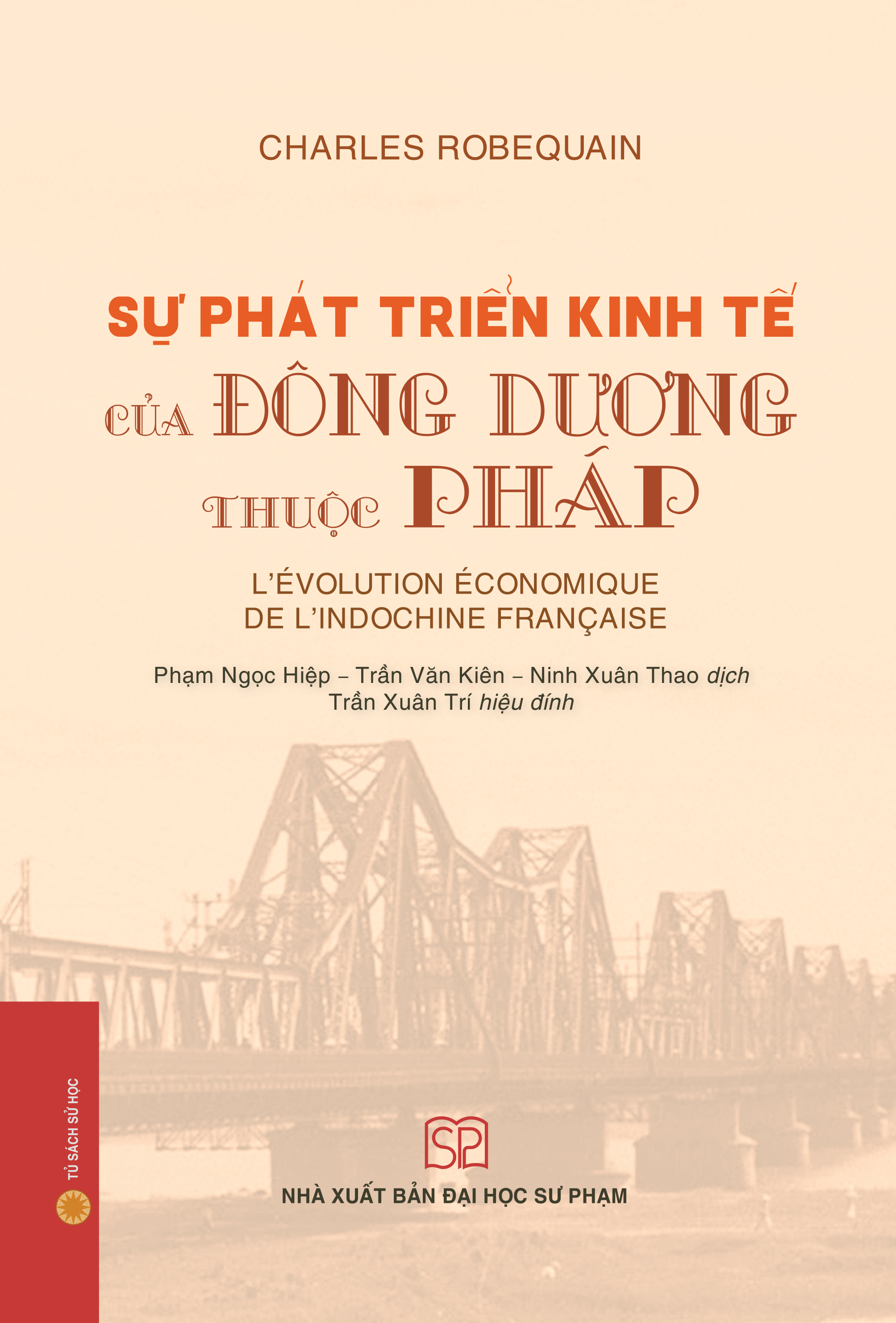 Sự phát triển kinh tế của Đông Dương thuộc Pháp (Bìa mềm) - Charles Robequain; Ninh Xuân Thao, Phạm Ngọc Hiệp, Trần Văn Kiên (dịch)