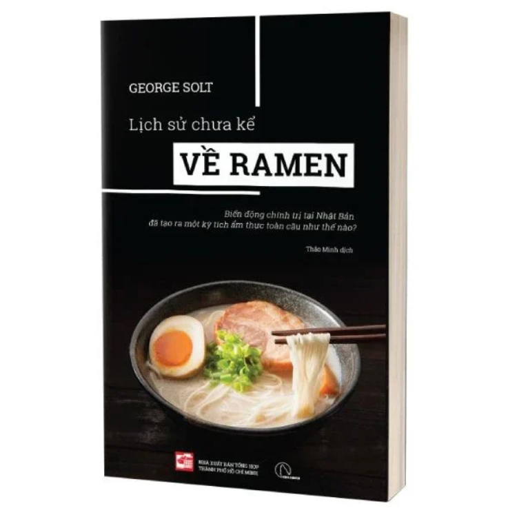 Lịch Sử Chưa Kể Về Ramen - Biến động chính trị tại Nhật Bản đã tạo ra một kỳ tích ẩm thực toàn cầu như thế nào? - George Solt - NXB Tổng Hợp Thành Phố Hồ Chí Minh