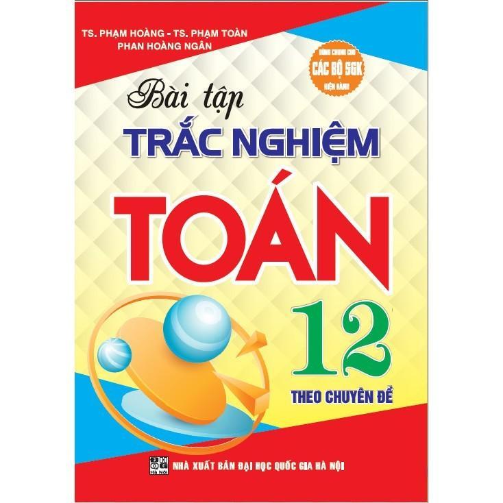 Sách - Bài Tập Trắc Nghiệm Theo Chuyên Đề Toán Lớp 12 - Dùng Chung Các Bộ SGK Hiện Hành - Hồng Ân