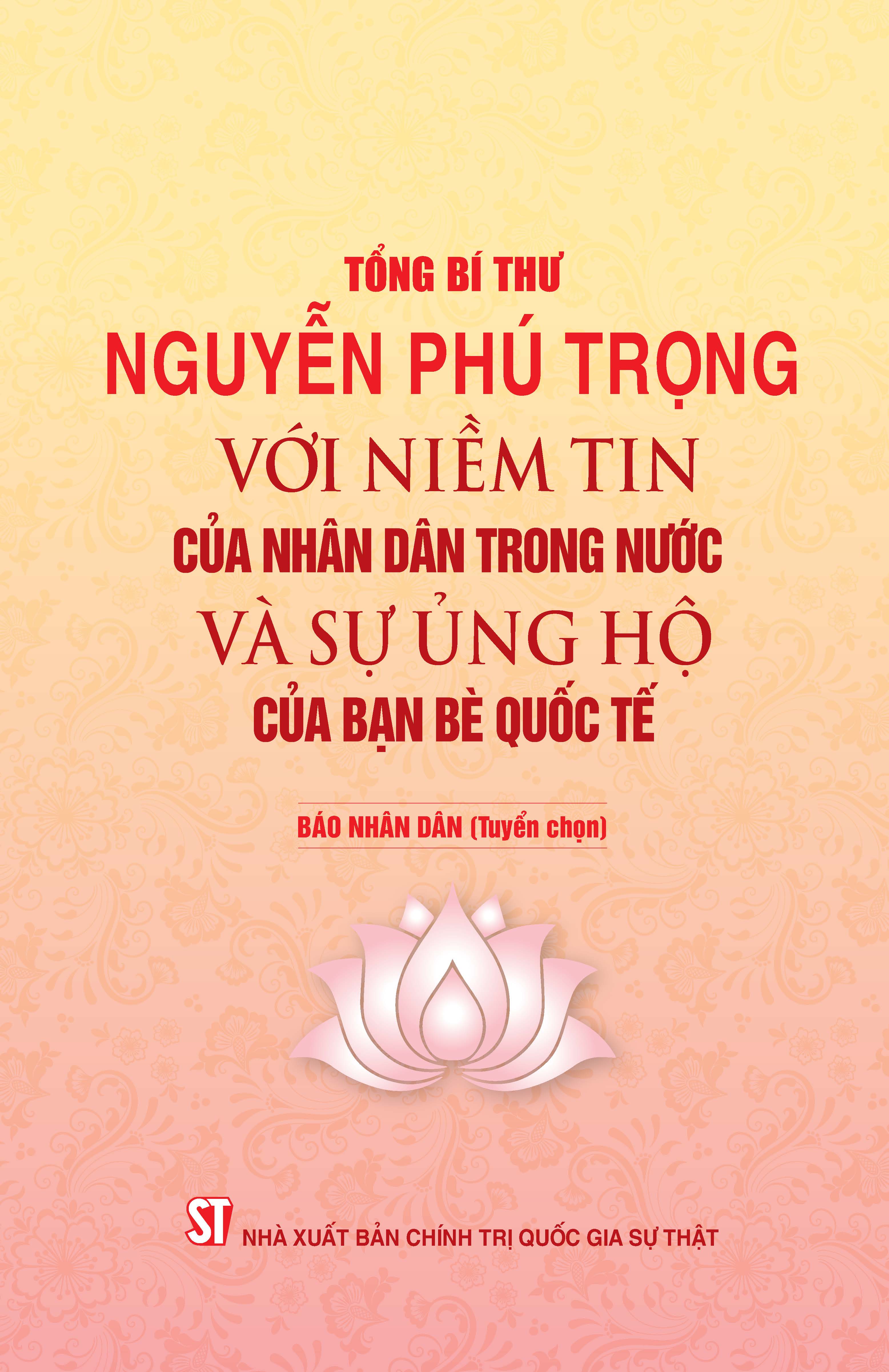 Tổng Bí Thư NGUYỄN PHÚ TRỌNG Với Niềm Tin Của Nhân Dân Trong Nước Và Sự Ủng Hộ Của Bạn Bè Quốc Tế - Báo Nhân Dân (Tuyển chọn)