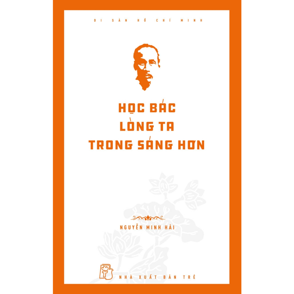 Cuốn Sách Hay Về Văn Hóa Lịch Sử:  Di Sản Hồ Chí Minh - Học Bác Lòng Ta Trong Sáng Hơn